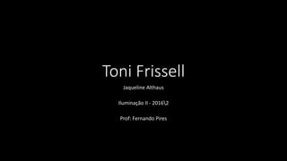 Toni Frissell
Jaqueline Althaus
Iluminação II - 20162
Prof: Fernando Pires
 