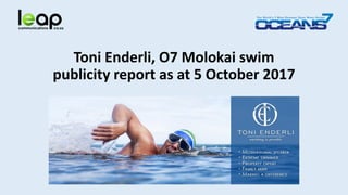 Toni Enderli, O7 Molokai swim
publicity report as at 5 October 2017
 