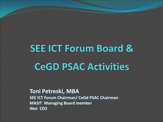 Toni Petreski, MBA
SEE ICT Forum Chairman/ CeGd PSAC Chairman
MASIT Managing Board member
INet CEO
 