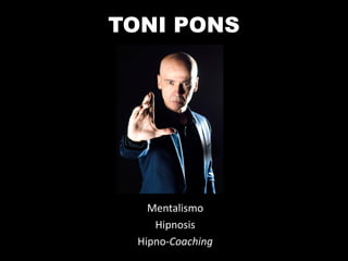 TONI PONS
Mentalismo
Hipnosis
Hipno-Coaching
 