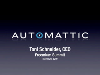 Toni Schneider, CEO
  Freemium Summit
      March 26, 2010
 