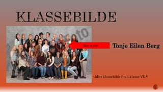 Her er jeg! 
 Mitt klassebilde fra 3.klasse VGS 
 
