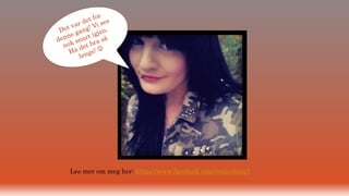 Les mer om meg her: https://www.facebook.com/tonjeeberg1 
