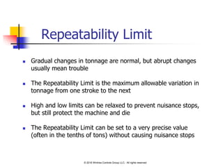 Repeatability Limit
 Gradual changes in tonnage are normal, but abrupt changes
usually mean trouble
 The Repeatability L...