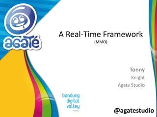 @agatestudio
A Real-Time Framework
(MMO)
Tonny
Knight
Agate Studio
 