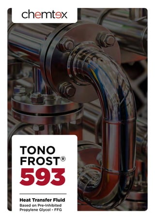 TONO
FROST®
593
Heat Transfer Fluid
Based on Pre-Inhibited
Propylene Glycol - FFG
 