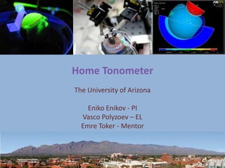 Home Tonometer
The University of Arizona

    Eniko Enikov - PI
  Vasco Polyzoev – EL
  Emre Toker - Mentor
 