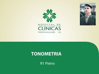 TONOMETRIA
R1 Pietro
 