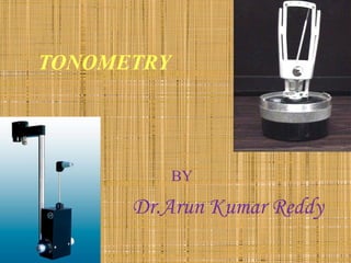 TONOMETRY




            BY

      Dr.Arun Kumar Reddy
 