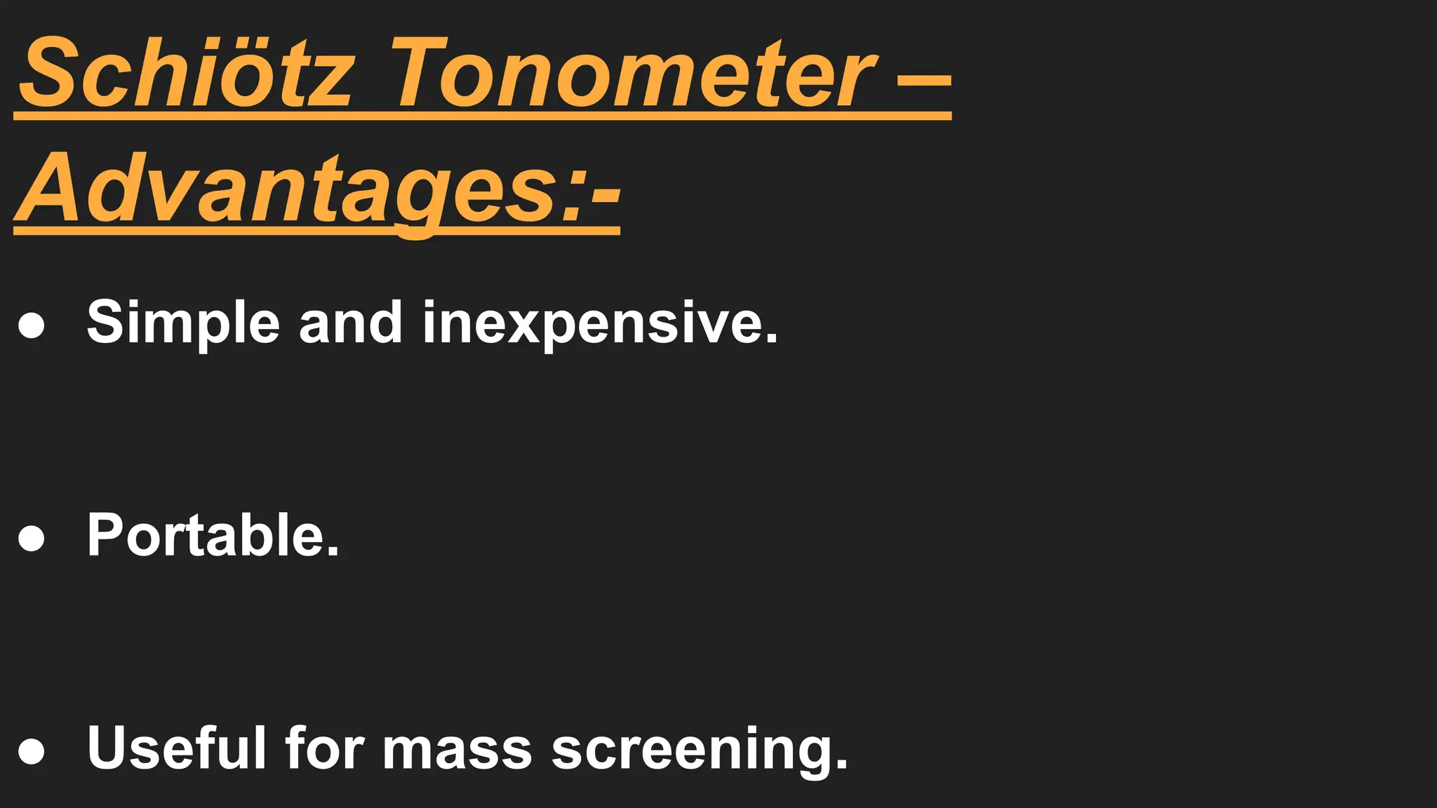 Schiötz Tonometer –
Advantages:-
● Simple and inexpensive.
● Portable.
● Useful for mass screening.
 