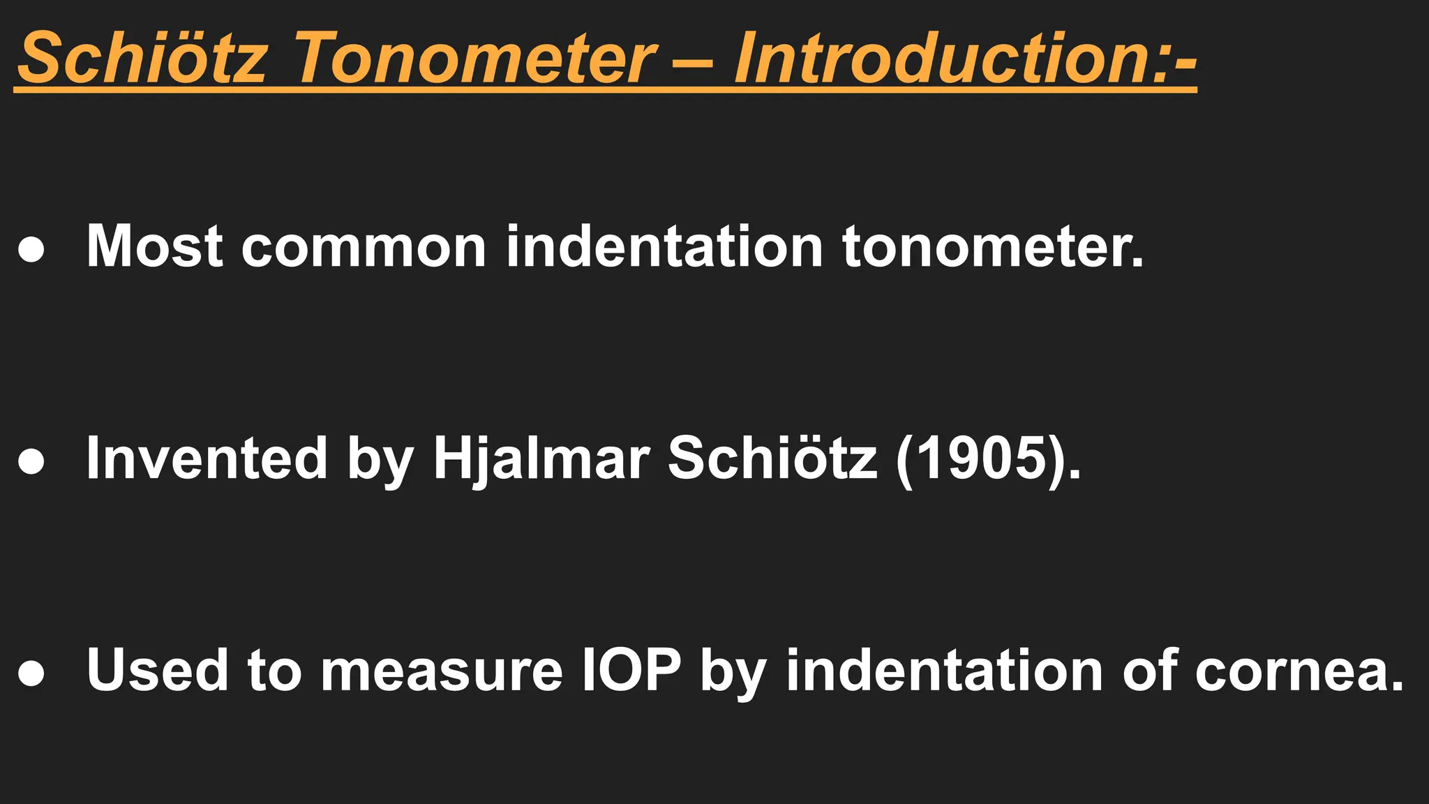 Schiötz Tonometer – Introduction:-
● Most common indentation tonometer.
● Invented by Hjalmar Schiötz (1905).
● Used to measure IOP by indentation of cornea.
 