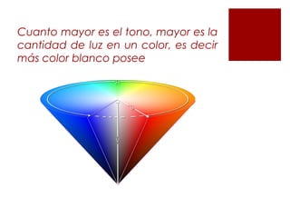 Cuanto mayor es el tono, mayor es la
cantidad de luz en un color, es decir
más color blanco posee
 