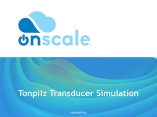 Tonpilz Transducer Simulation
CONFIDENTIAL
 