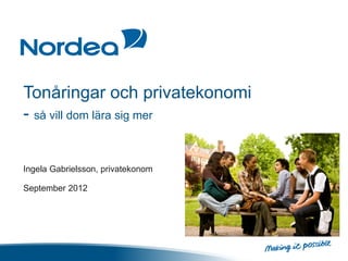 Tonåringar och privatekonomi
- så vill dom lära sig mer


Ingela Gabrielsson, privatekonom

September 2012
 