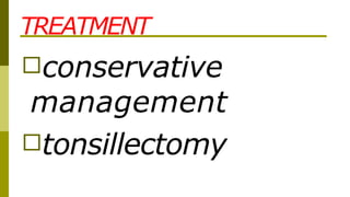 TREATMENT
□conservative
management
□tonsillectomy
 