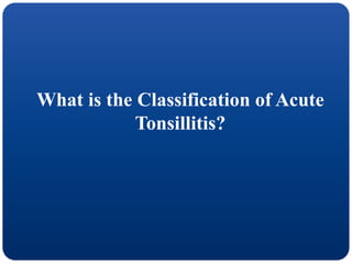 What is the Classification of Acute
Tonsillitis?
 