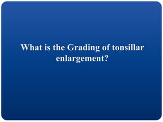 What is the Grading of tonsillar
enlargement?
 