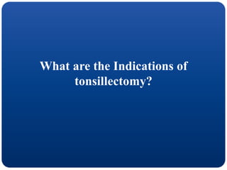 What are the Indications of
tonsillectomy?
 