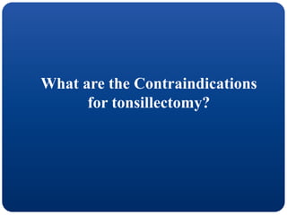 What are the Contraindications
for tonsillectomy?
 