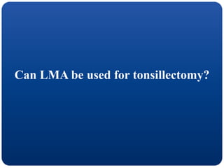 Can LMA be used for tonsillectomy?
 