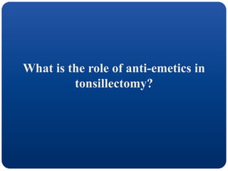 What is the role of anti-emetics in
tonsillectomy?
 