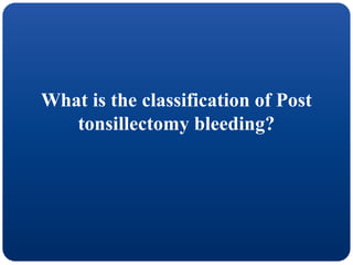 What is the classification of Post
tonsillectomy bleeding?
 