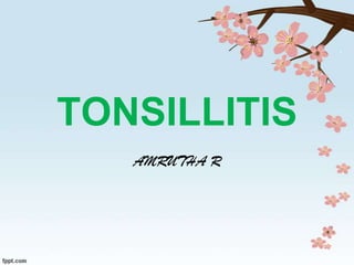 TONSILLITIS
AMRUTHA R

 