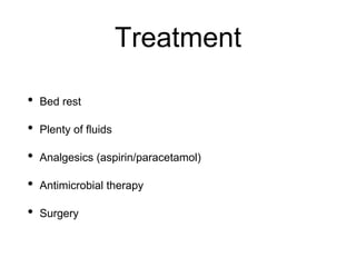 Treatment
• Bed rest
• Plenty of fluids
• Analgesics (aspirin/paracetamol)
• Antimicrobial therapy
• Surgery
 