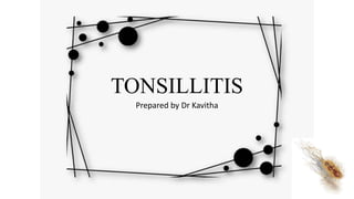 TONSILLITIS
Prepared by Dr Kavitha
 