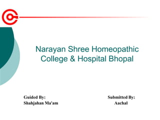 Guided By:
Shahjahan Ma'am
Submitted By:
Aachal
Narayan Shree Homeopathic
College & Hospital Bhopal
 