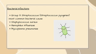 Bacterial Infections
Group A Streptococcus (Streptococcus pyogenes)
–most common bacterial cause
Staphylococcus aureus
Hemophilus influenzae
Mycoplasma pneumoniae
 