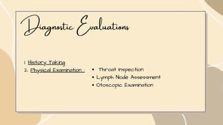 Diagnostic Evaluations
1. History Taking
2. Physical Examination : Throat Inspection
Lymph Node Assessment
Otoscopic Examination
 