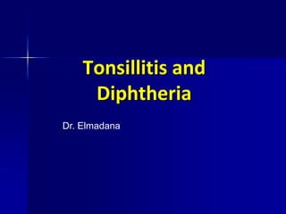 Tonsillitis аnd
Diphtheria
Dr. Elmadana
 