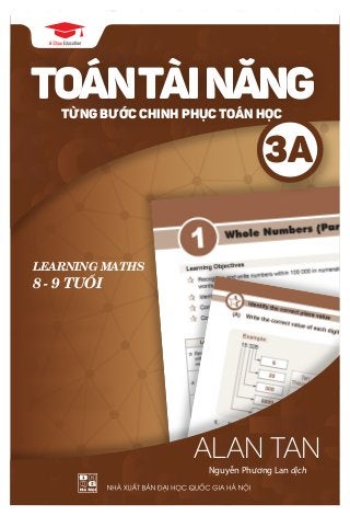 LEARNING MATHS
8 - 9 TUỔI
ALAN TAN
3A
TOÁNTÀINĂNGTỪNG BƯỚC CHINH PHỤC TOÁN HỌC
Nguyễn Phương Lan dịch
 