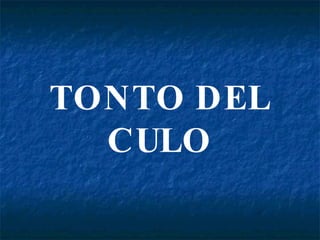 TONTO DEL CULO 