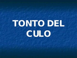 TONTO DEL CULO 