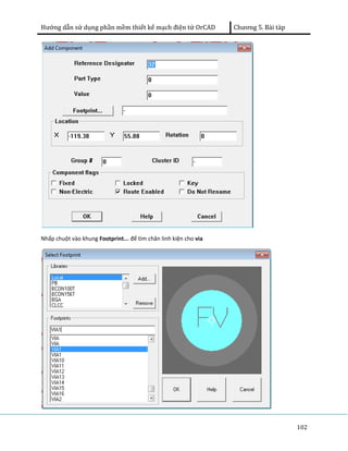 Hướng dẫn sử dụng phần mềm thiết kế mạch điện tử OrCAD Chương 5. Bài tàp 
102 
Nhấp chuột vào khung Footprint... để tìm chân linh kiện cho via 
 