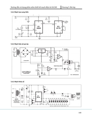 Hướng dẫn sử dụng phần mềm thiết kế mạch điện tử OrCAD Chương 5. Bài tàp 
108 
5.6.3 Mạch tạo xung 1kHz 
5.6.4 Mạch bảo vệ quá áp 
5.6.5 Mạch khóa số 
 
