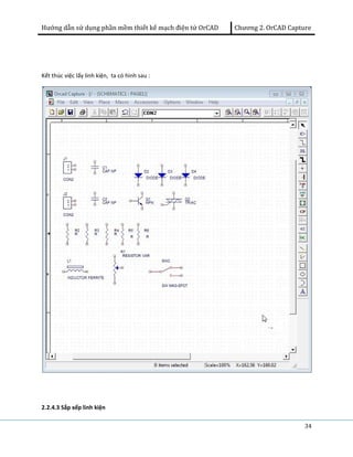 Hướng dẫn sử dụng phần mềm thiết kế mạch điện tử OrCAD Chương 2. OrCAD Capture 
34 
Kết thúc việc lấy linh kiện, ta có hình sau : 
2.2.4.3 Sắp xếp linh kiện 
 