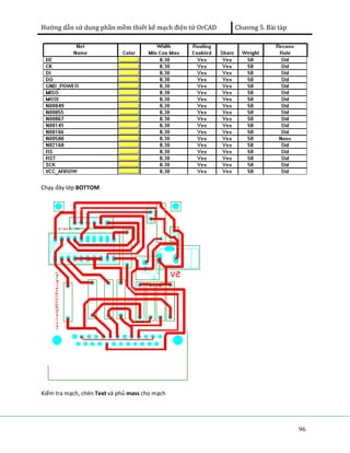 Hướng dẫn sử dụng phần mềm thiết kế mạch điện tử OrCAD Chương 5. Bài tàp 
96 
Chạy dây lớp BOTTOM 
Kiểm tra mạch, chèn Text và phủ mass cho mạch 
 