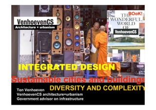 BOoK!

Architecture + urbanism




 INTEGRATED DESIGN
Sustainable cities and buildings
 Ton Venhoeven     DIVERSITY AND COMPLEXITY
 VenhoevenCS architecture+urbanism
 Government advisor on infrastructure
 