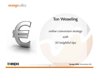 Ton Wesseling

online conversion strategy
           with
     50 insightful tips




1
 