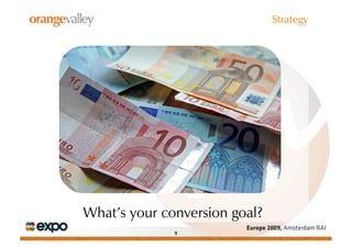 Strategy




What’s your conversion goal?
              9
 