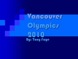 VancouverOlympics 2010 By: Tony Faye 