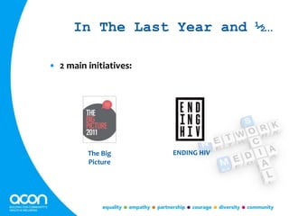 In The Last Year and ½…
• 2 main initiatives:
The Big
Picture
ENDING HIV
 