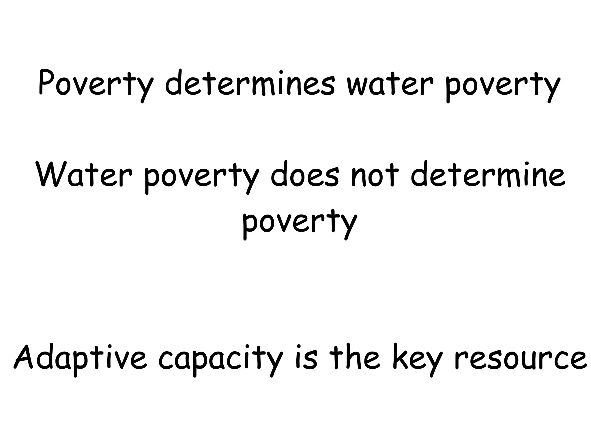 Poverty determines water poverty Water poverty does not determine poverty Adaptive capacity is the key resource 