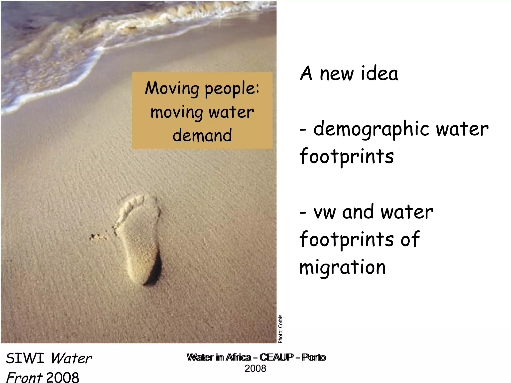 Water in Africa - CEAUP - Porto 2008 Moving people: moving water demand A new idea  - demographic water footprints  - vw and water footprints of migration SIWI  Water Front  2008 