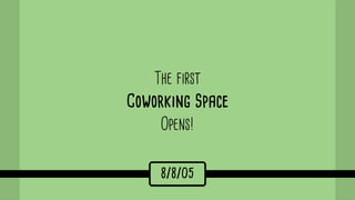 The first
Coworking Space
Opens!
8/8/05
 