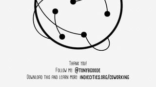 @tonybgoode • indiecities.org/coworking
what is the historyof coworking
100 years from now?
 