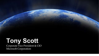 Tony Scott Corporate Vice President & CIO Microsoft Corporation  